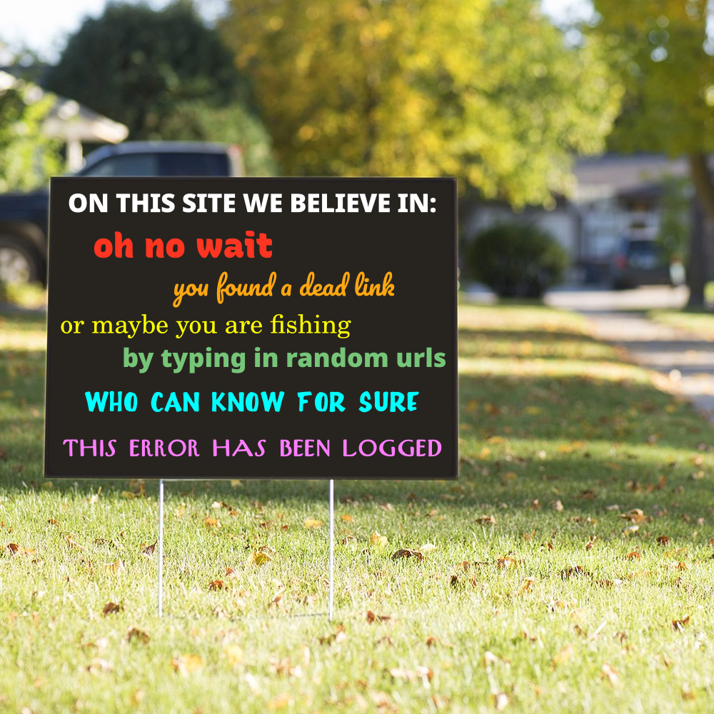 It's the 'in this house' yard-sign meme, except the text on the sign says: on this site we believe in: oh no wait, you found a dead link.  or maybe you are fishing by typing in random urls.  who can know for sure?  this error has been logged.